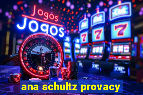 ana schultz provacy